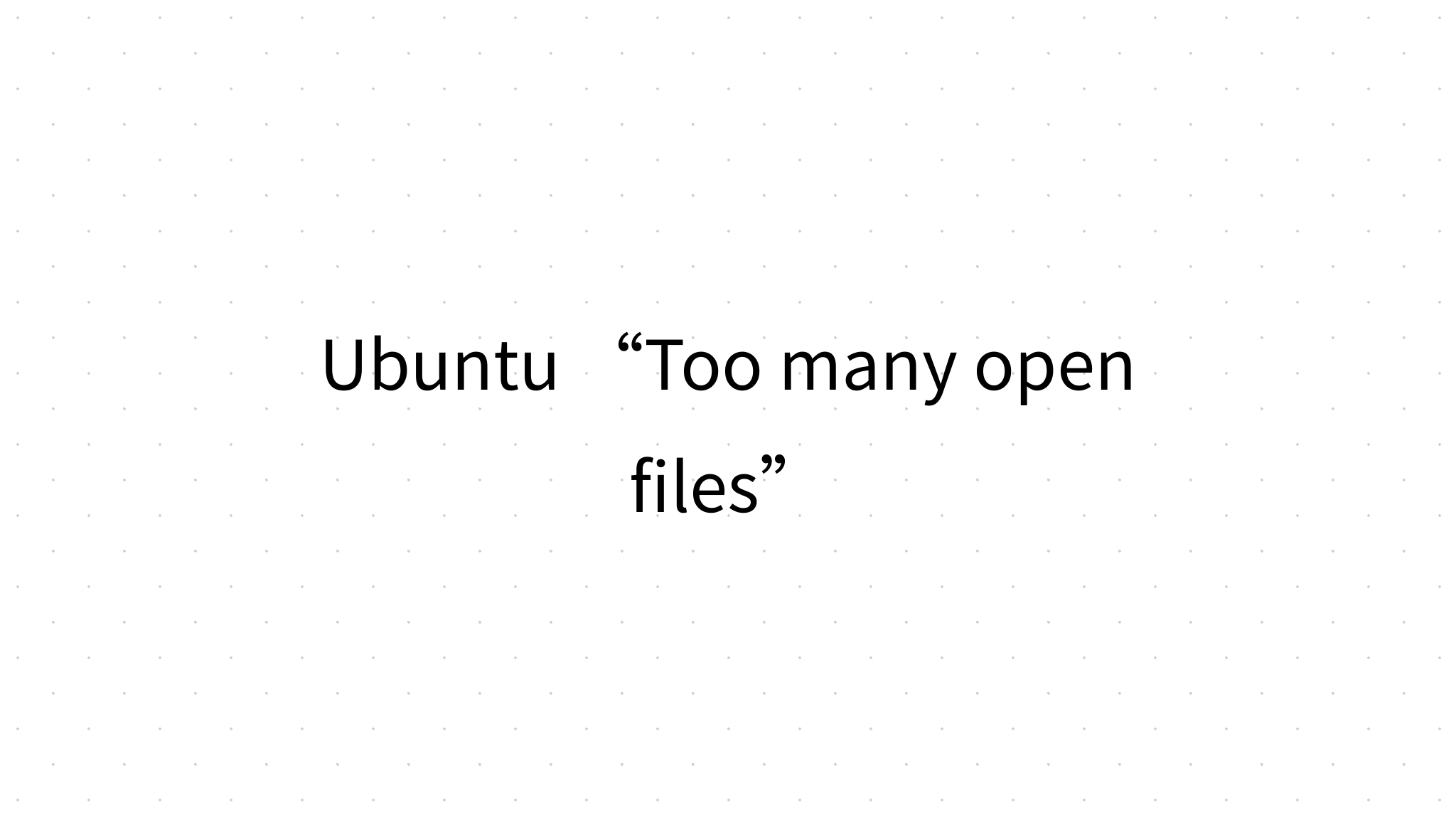 Ubuntu “Too many open files”